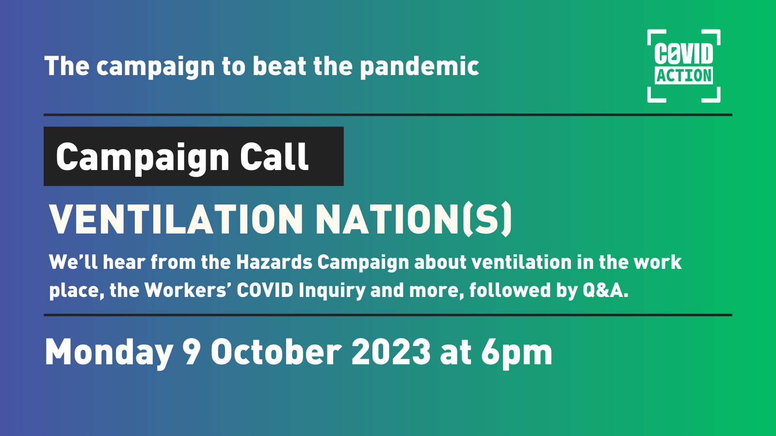 A promotional image for Covid Action UK's next campaign call, titled "Ventilation Nations". It's over a blue/green gradient, and reads: "Campaign Call: Ventilation Nation(s). We'll hear from the Hazard's Campaign about ventilation in the work place, the Workers' COVID Inquiry and more, followed by Q&A." The event will be on Monday 9 October 2023 at 6pm. You can go to https://linktr.ee/covidactionuk to register or use the link in the post below.